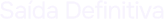 Saída Definitiva